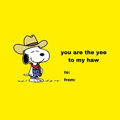 a cartoon dog wearing a cowboy hat with the words, you are the yeee to my