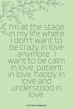 a quote that reads, i'm at the stage in my life where i don't want to be crazin love anymore