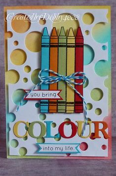 a card with crayons on it that says, you bring color in to my life