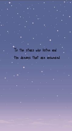 the sky is filled with stars and there is a quote on it that says, to the stars who listen and the dreams that are answered