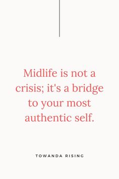 a quote that reads midlife is not a crisis, it's a bridge to your most authentic self