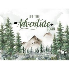 the words let the adventure begin are in front of some mountains and trees with evergreens