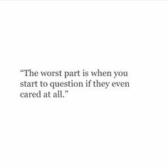 the worst part is when you start to question if they even cared at all