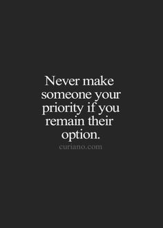 the quote never make someone your priority if you remain their option