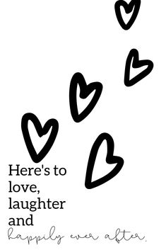 there's to love, laughter and happily ever after quote on white background with black hearts