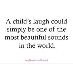 a child's laugh could simply be one of the most beautiful sounds in the world