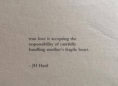 a piece of paper with a quote on it that says true love is accepting the reponsibity of carefully handling another's fragile heart