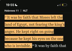 a text message that reads hebrews 11 nit it was by faith that moss left the land of egypt, not facing the king's anger he kept on going because he kept his eyes on