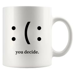 a white coffee mug with the words you decide in black on it, and an emoticive smiley face