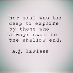 a quote written in black ink on a white background with the words, her soul was too deep to explore by those who always swim in the shallow end