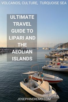 boats in the water with text overlay that reads ultimate travel guide to lipar and the aeolian islands