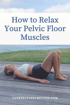 a woman laying on the ground with text overlay reading how to relax your pelvic floor muscles