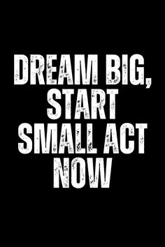 the words dream big, start small act now on a black background with white letters