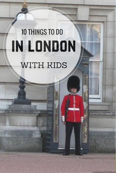 a guard in uniform with the words 10 things to do in london with kids