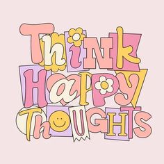 the words think happy thoughts are painted in bright pink, yellow and purple colors with smiley faces