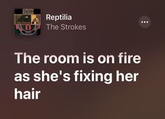 the room is on fire as she's fixing her hair by the stroks