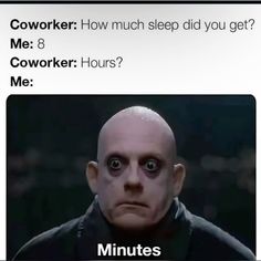 the text reads, coworkers how much sleep did you get? me 8 coworker hours? minutes