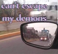 a car's side view mirror with the words can't escape my demons