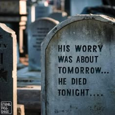 an old tombstone with the words, his worry was about tomorrow he died tonight