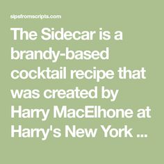 the sidecar is a brandy - based cocktail recipe that was created by harry macielone at harry's new york