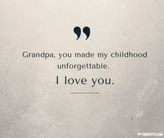 an image of a quote that says grandpa, you made my childhood unforgettable i love you