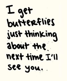 the words i get butterflies just thinking about the next time i'll see you