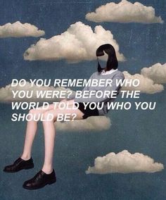 a woman sitting on top of a cloud in the sky with a quote above her that reads, do you remember who you were before the world to