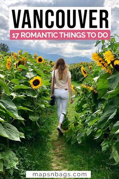 a woman walking through a field of sunflowers with text overlay that reads, vancouver 17 romantic things to do