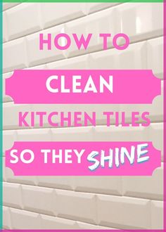 the words how to clean kitchen tiles so they shine in pink and blue on a white background