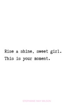 the words rise and shine, sweet girl this is your moment