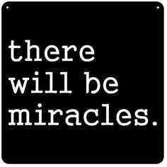 there will be miracles sign in white on black background with words below the word that reads,'there will be misracles '