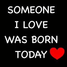 someone i love was born today with a red heart on the bottom and white lettering