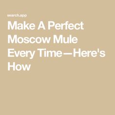 the words make a perfect moscow mule every time here's how on a beige background