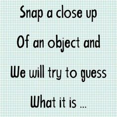 a piece of paper that says snap a close up of an object and we will try to guess what it is