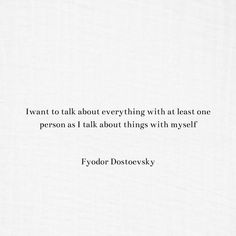 a quote from fyodor dostovsky about everything with least one person as i talk about things with myself