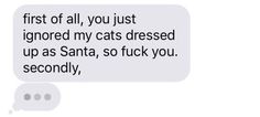 a text message that reads, first of all, you just ignored my cats dressed up as santa