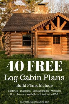 a log cabin with the text 40 free log cabin plans build plans include, including