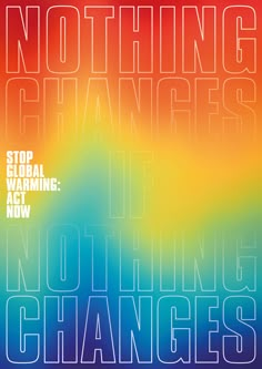 a poster with the words nothing changes and an image of a rainbow - hued background