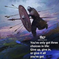 an image of a man holding a shield with arrows in his hand and the words you've only got three choices in life give up, give in, or give it all you've