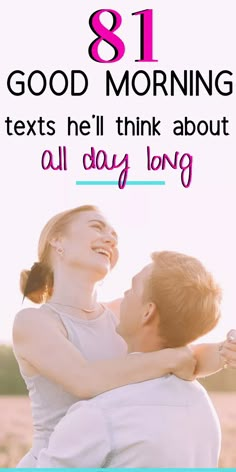 a man holding a woman in his arms with text overlay that reads, 31 good morning texts he'll think about all day long