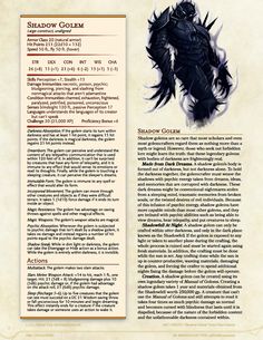 Statistics for the Shadow Golem, a homebrew Challenge Rating 20 Monster for 5th edition D&D. The lore reads: A shadow golem's body is formed out of darkness, but not darkness alone. To hold the darkness together, the golemcrafter must weave the shadows with psychic energy taken from dreams, ideas, and memories that are corrupted with darkness. The lore continues after that. Shadow Creatures, Shadow Monster, Shadow Dragon, Dungeons And Dragons Art, Dnd Funny