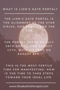 The Lion's Gate Portal is an alignment of the star Sirius, the Earth, and our Sun. It is the most energetic and powerful time for manifestion. Bring forth the life you truly desire, and allow it to unfold before your eyes! August 8th Lions Gate, Lions Gate Portal 2024