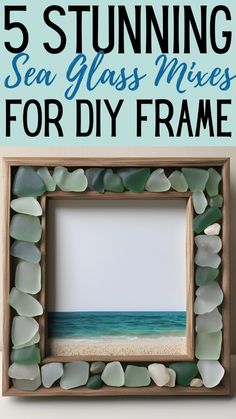 a frame made out of sea glass with the words 5 stunning sea glass mixes for diy frames