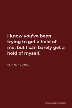 the weeknd quote on red background with white text that reads i know you've been trying to get a hold of me, but i can barely get a hold