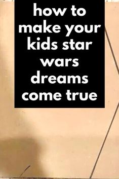 a black and white sign that says how to make your kids star wars dreams come true