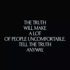 the truth will make a lot of people uncomfortableable, tell the truth anyway quote