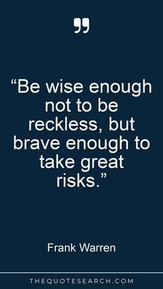 the quote from frank warnen on be wise enough not to be reckless, but brave enough