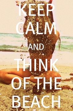 a poster with the words keep calm and think of the beach