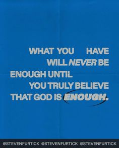 a blue poster with the words what you have will never be enough until you truly believe that god is enough