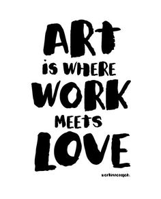 the words art is where work meets love are written in black ink on a white background